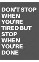 Don't Stop When You're Tired But Stop When You're Done