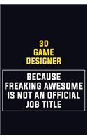 3D Game Designer Because Freaking Awesome Is Not An Official Job Title