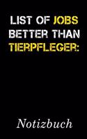 List Of Jobs Better Than Tierpfleger Notizbuch: - Notizbuch mit 110 linierten Seiten - Format 6x9 DIN A5 - Soft cover matt -