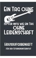 Ein Tag ohne Gitarre ist für mich wie ein Tag ohne Leidenschaft I Hausaufgabenheft für den Gitarrenunterricht I Notizbuch inkl. Notenlinienteil