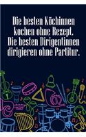 Die besten Köchinnen kochen ohne Rezept Die besten Dirigentinnen dirigieren ohne Partitur
