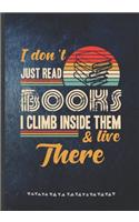 I Don't Just Read Books I Climb Inside Them & Live There: Reading Blank Lined Notebook/ Journal, Writer Practical Record. Dad Mom Anniversay Gift. Thoughts Creative Writing Logbook. Fashionable Vintage Look