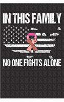 In This Family No One Fight Alone: Breast Cancer Awareness Journal 6X9 Blank Lined Journal Notebook - Breast Cancer Survivor Journal -Support Breast Cancer Research and Awareness