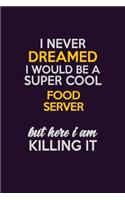 I Never Dreamed I Would Be A Super cool Food Server But Here I Am Killing It