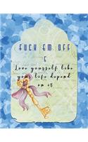 Fuck Em Off and Love yourself like your life depend on it
