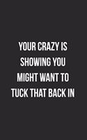 Your Crazy Is Showing You Might Want To Tuck That Back In