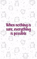 When Nothing Is Sure, Everything Is Possible