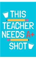 This Teacher Needs A+ Shot: Blank Lined Notebook Journal: Gift For Teachers Appreciation 6x9 - 110 Blank Pages - Plain White Paper - Soft Cover Book