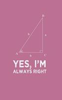 Yes Im Always Right Angle Quote Pun Notebook: Blank Lined Journal (Best Student or Teacher Math Gift): 6 x 9 inches // 120 Lined Blank Pages // College Ruled