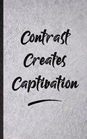 Contrast Creates Captivation: Funny Positive Motivation Lined Notebook/ Blank Journal For Support Faith Belief, Inspirational Saying Unique Special Birthday Gift Idea Modern 6x9 