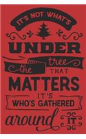 It's Not What's Under The Tree That Matters It's Who's Gathered Around It