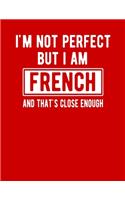 I'm Not Perfect But I Am French And That's Close Enough