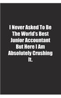 I Never Asked To Be The World's Best Junior Accountant But Here I Am Absolutely Crushing It.: Lined notebook