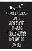 Travel Nurse Because Super Amazing Life-Saving Miracle Worker Isn't An Official Job Title: Best Travel Nurse Ever Appreciation Gift Notebook