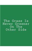 The Grass Is Never Greener On The Other Side