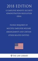 Filings Required of Multiple Employer Welfare Arrangements and Certain Other Related Entities (US Employee Benefits Security Administration Regulation) (EBSA) (2018 Edition)