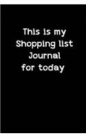 This is my Shopping list journal for today: Blank Lined Journals for shopaholics (6"x9") 110 pages, Gifts for women who love shopping.