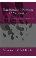 Harmonize, Prioritize & Maximize: The Art of Creating Alignment, Simplicity & Lifestyle Management (Journal Planner)
