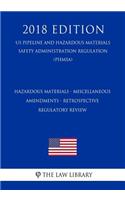 Hazardous Materials - Miscellaneous Amendments - Retrospective Regulatory Review (US Pipeline and Hazardous Materials Safety Administration Regulation) (PHMSA) (2018 Edition)