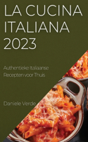 La Cucina Italiana 2023: Authentieke Italiaanse Recepten voor Thuis