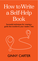 How to Write a Self-Help Book: Successful Techniques for Creating a Guide That Transforms Your Readers' Lives