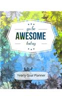 Go Be Awesome Today Yearly Goal Planner: Goal Setting to Live a Life of Freedom, Discover How to Turn Your Dreams Into Reality