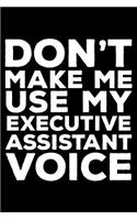 Don't Make Me Use My Executive Assistant Voice: 6x9 Notebook, Ruled, Funny Writing Notebook, Journal For Work, Daily Diary, Planner, Organizer for Executive Assistants, Secretary