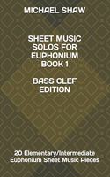 Sheet Music Solos For Euphonium Book 1 Bass Clef Edition: 20 Elementary/Intermediate Euphonium Sheet Music Pieces(1 Sheet Music Solos for Euphonium (Bass Clef))