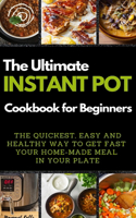 The Ultimate Instant Pot Cookbook for Beginners: THE QUICKEST, EASY AND HEALTHY WAY TO GET FAST YOUR HOME-MADE MEAL IN YOUR PLATE. 50 Recipes with Pictures(01 2021)