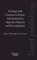 Dealing with Customs & Excise: Administration, Appeals, Disputes and Investigations