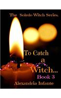 The Soledo Witchs: To Catch a Witch: To Catch a Witch