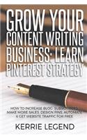 Grow Your Content Writing Business: Learn Pinterest Strategy: How to Increase Blog Subscribers, Make More Sales, Design Pins, Automate & Get Website Traffic for Free