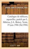 Catalogue de Tableaux Modernes, Aquarelles, Pastels, Dessins Par L. Abbéma, J.-L. Bröwn