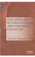Child Soldiers and the Defence of Duress Under International Criminal Law