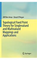 Topological Fixed Point Theory for Singlevalued and Multivalued Mappings and Applications