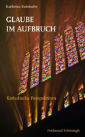 Glaube Im Aufbruch: Katholische Perspektiven