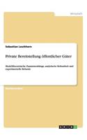 Private Bereitstellung öffentlicher Güter: Modelltheoretische Zusammenhänge, analytische Robustheit und experimentelle Befunde