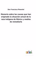 Memoria sobre las causas que han originado la situación actual de la raza indígena de México y medios de remediarla