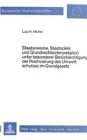 Staatszwecke, Staatsziele Und Grundrechtsinterpretation Unter Besonderer Beruecksichtigung Der Positivierung Des Umweltschutzes Im Grundgesetz