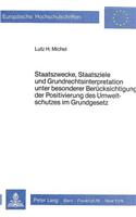 Staatszwecke, Staatsziele und Grundrechtsinterpretation unter besonderer Beruecksichtigung der Positivierung des Umweltschutzes im Grundgesetz