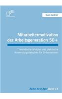 Mitarbeitermotivation der Arbeitsgeneration 50+: Theoretische Analyse und praktische Anwendungsbeispiele für Unternehmen