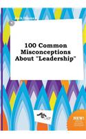 100 Common Misconceptions about Leadership