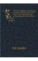 The Art of Dyeing and Staining Marble, Artificial Stone, Bone, Horn, Ivory and Wood, and of Imitating All Sorts of Wood
