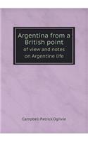 Argentina from a British point of view and notes on Argentine life: (English)