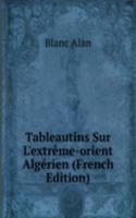 Tableautins Sur L'extreme-orient Algerien (French Edition)