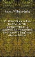 Ch. Oeser's Briefe an Eine Jungfrau Uber Die Hauptgegenstande Der Aesthetik: Ein Weihgeschenk Fur Frauen Und Jungfrauen (German Edition)