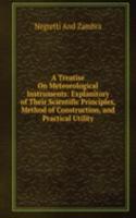 Treatise On Meteorological Instruments: Explanitory of Their Scientific Principles, Method of Construction, and Practical Utility