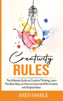 Creativity Rules: The Ultimate Guide on Creative Thinking, Learn The Best Ways on How to Come Up With Creative and Original Ideas