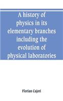 A history of physics in its elementary branches, including the evolution of physical laboratories
