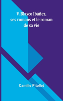 V. Blasco Ibáñez, ses romans et le roman de sa vie